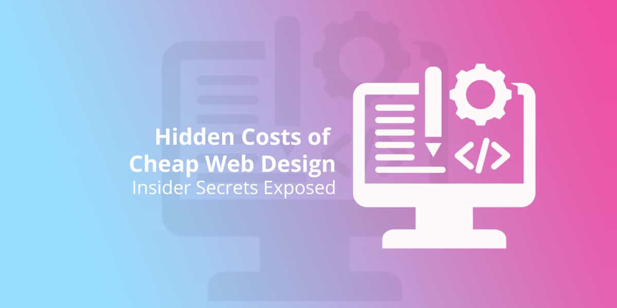Hidden Costs of Cheap Web Design Insider Secrets Exposed