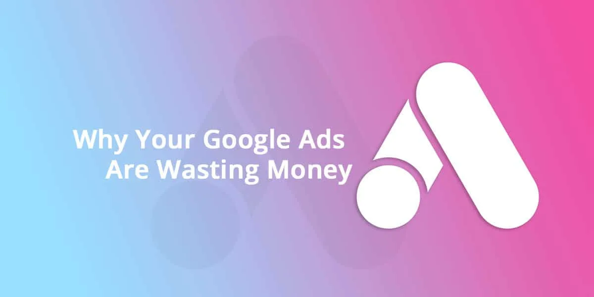 Gradient background with the title 'Why Your Google Ads Are Wasting Money' and a large abstract AdWords logo on the right.